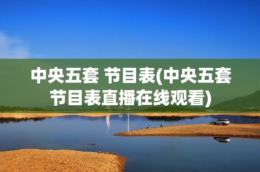 中央五套 节目表(中央五套节目表直播在线观看)