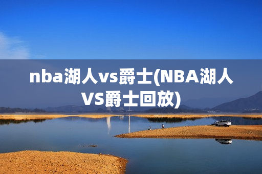 nba湖人vs爵士(NBA湖人VS爵士回放)
