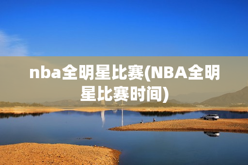 nba全明星比赛(NBA全明星比赛时间)