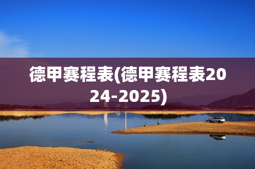 德甲赛程表(德甲赛程表2024-2025)