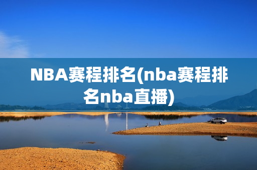 NBA赛程排名(nba赛程排名nba直播)