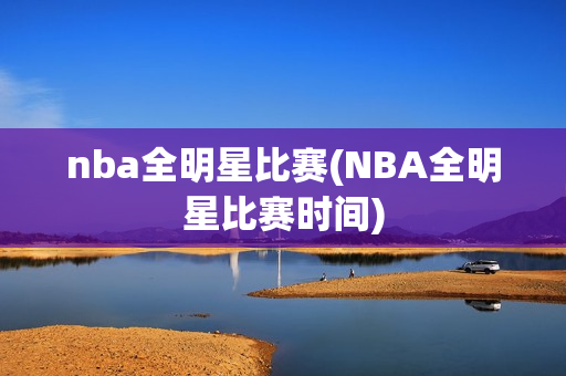 nba全明星比赛(NBA全明星比赛时间)