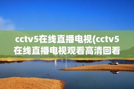 cctv5在线直播电视(cctv5在线直播电视观看高清回看)