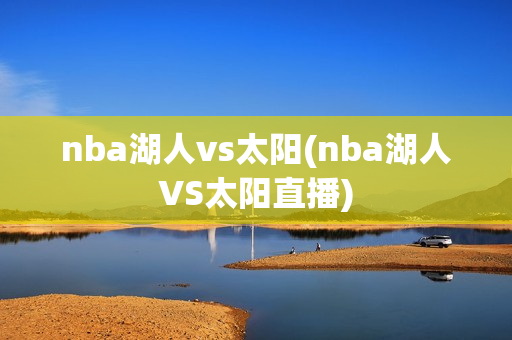 nba湖人vs太阳(nba湖人VS太阳直播)